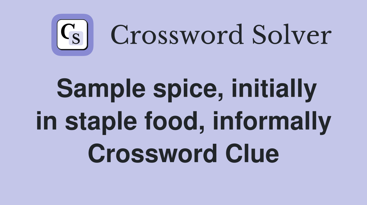 Sample spice, initially in staple food, informally Crossword Clue